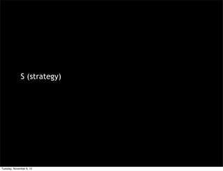 S (strategy)




Tuesday, November 6, 12
 