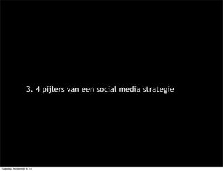 3. 4 pijlers van een social media strategie




Tuesday, November 6, 12
 