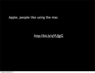 Apple, people like using the mac




                              http://bit.ly/qVUJgG




Tuesday, November 6, 12
 