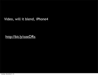 Video, will it blend, iPhone4




        http://bit.ly/ozeDRs




Tuesday, November 6, 12
 