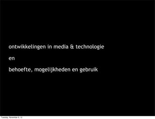 ontwikkelingen in media & technologie

        en

        behoefte, mogelijkheden en gebruik




Tuesday, November 6, 12
 