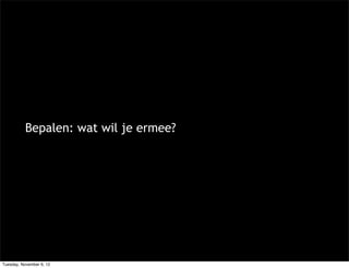 Bepalen: wat wil je ermee?




Tuesday, November 6, 12
 