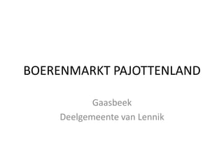 BOERENMARKT PAJOTTENLAND
Gaasbeek
Deelgemeente van Lennik

 