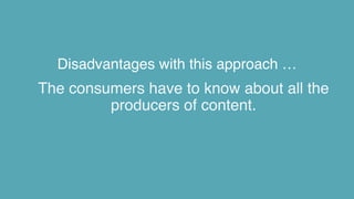Disadvantages with this approach …
The consumers have to know about all the
producers of content.
 