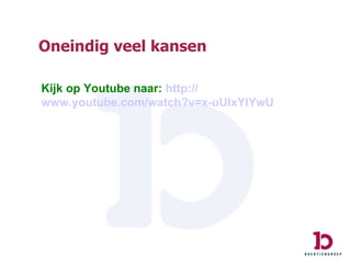 Oneindig veel kansen Kijk op Youtube naar:  http:// www.youtube.com / watch ?v= x-uUIxYIYwU 