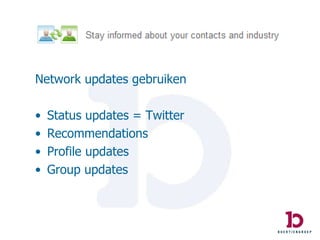 Network updates gebruiken Status updates = Twitter Recommendations Profile updates Group updates 