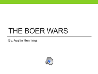 THE BOER WARS
By: Austin Hennings
 