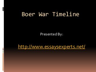 Boer War Timeline
Presented By:
http://www.essaysexperts.net/
 
