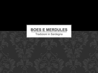 Tradizioni in Sardegna
BOES E MERDULES
 