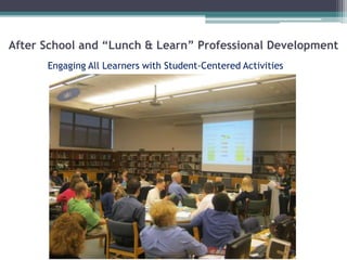 After School and “Lunch & Learn” Professional Development
Engaging All Learners with Student-Centered Activities
 