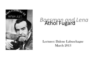 Athol Fugard
Boesman and Lena
Lecturer: Dalene Labuschagne
March 2013
 