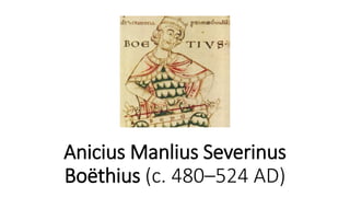 Anicius Manlius Severinus
Boëthius (c. 480–524 AD)
 