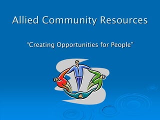 Allied Community Resources

  “Creating Opportunities for People”
 
