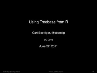Using Treebase from R

                                       Carl Boettiger, @cboettig

                                                UC Davis


                                            June 22, 2011




Carl Boettiger, @cboettig, UC Davis                 Treebase, R, & Meta-Analyses   1/18
 