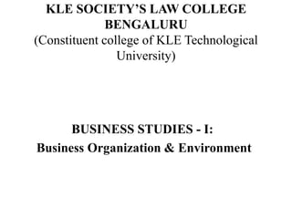KLE SOCIETY’S LAW COLLEGE
BENGALURU
(Constituent college of KLE Technological
University)
BUSINESS STUDIES - I:
Business Organization & Environment
 