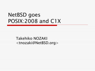 NetBSD goes
POSIX:2008 and C1X
Takehiko NOZAKI
<tnozaki@NetBSD.org>
 