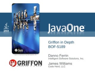 Griffon in Depth BOF-5189 Danno Ferrin Intelligent Software Solutions, Inc. James Williams Code Herd, LLC Speaker logo centered below photo 