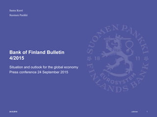 Julkinen
Suomen Pankki
Bank of Finland Bulletin
4/2015
Situation and outlook for the global economy
Press conference 24 September 2015
124.9.2015
Samu Kurri
 