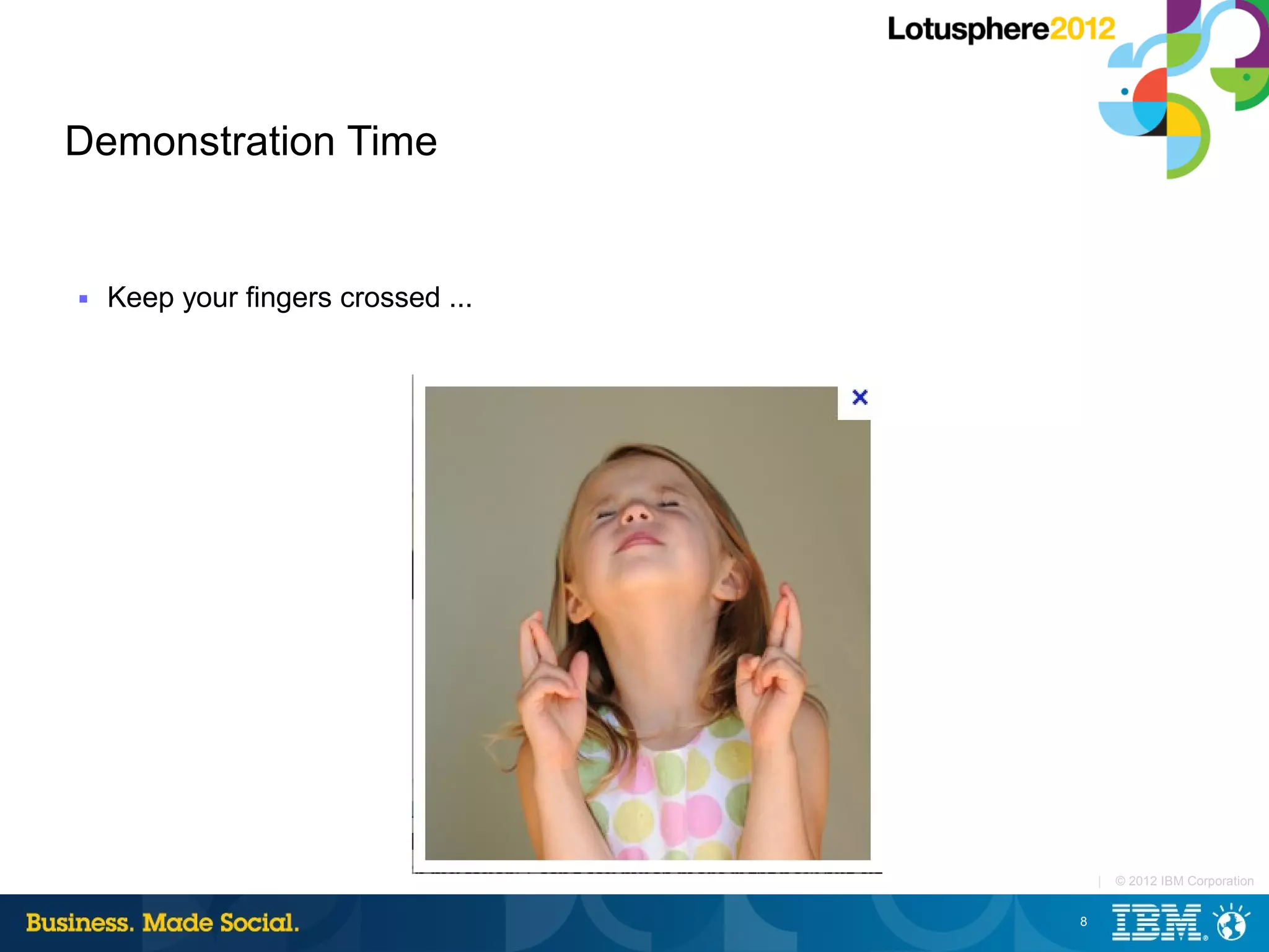 Demonstration Time


■   Keep your fingers crossed ...




                                        |   © 2012 IBM Corporation


                                    8
 