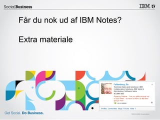 ©2013 IBM Corporation
Får du nok ud af IBM Notes?
Extra materiale
 