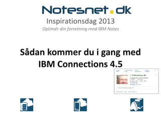 Inspirationsdag 2013
Optimér din forretning med IBM Notes
Sådan kommer du i gang med
IBM Connections 4.5
 
