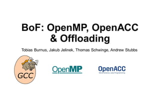 BoF: OpenMP, OpenACC
& Offloading
Tobias Burnus, Jakub Jelinek, Thomas Schwinge, Andrew Stubbs
 