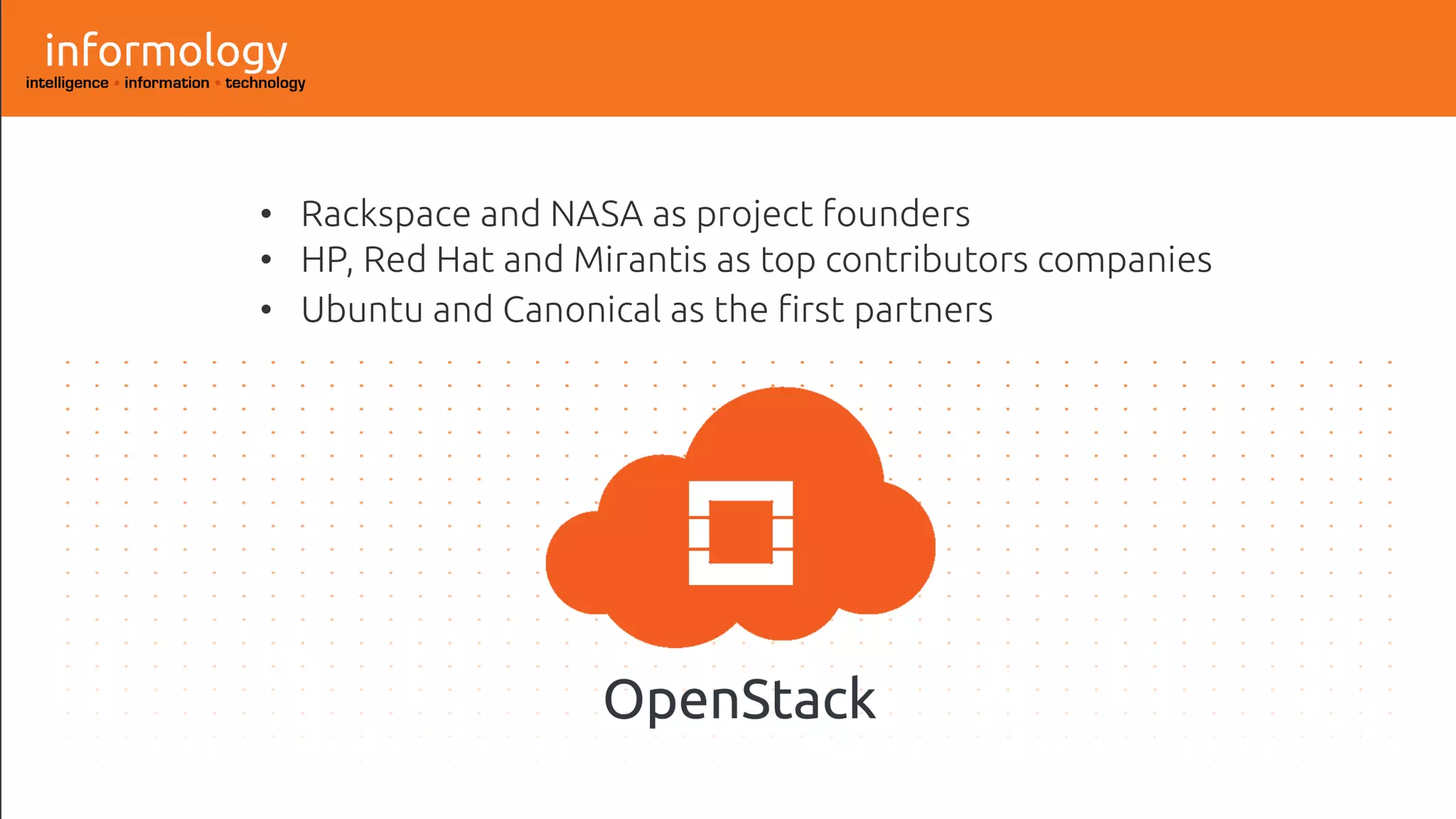 • Rackspace and NASA as project founders
• HP, Red Hat and Mirantis as top contributors companies
• Ubuntu and Canonical as the first partners
 