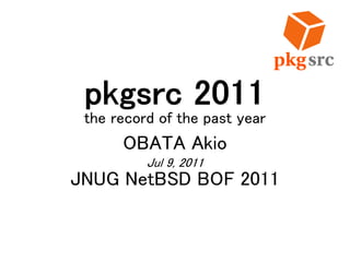 pkgsrc 2011
the record of the past year
OBATA Akio
Jul 9, 2011
JNUG NetBSD BOF 2011
 