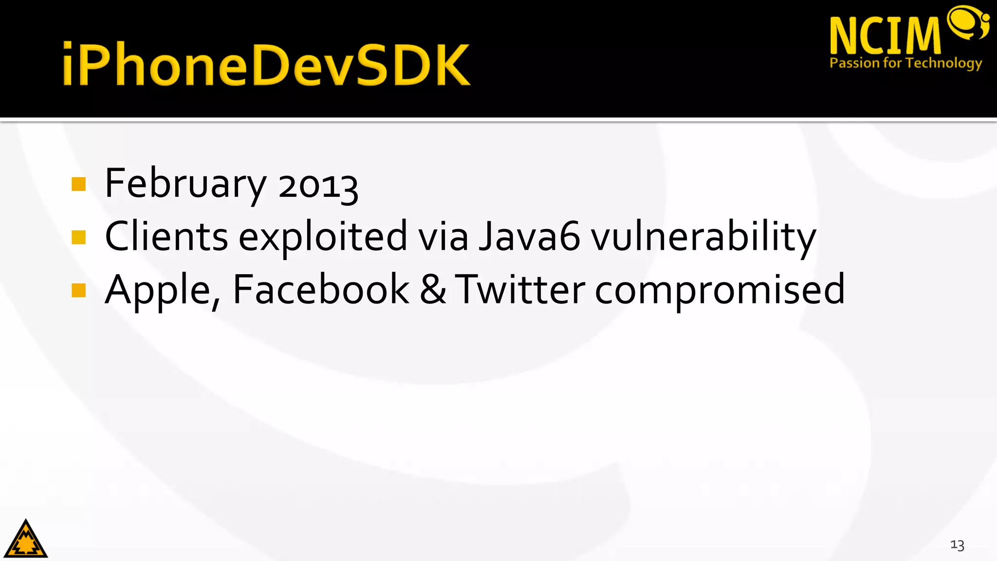  February 2013
 Clients exploited via Java6 vulnerability
 Apple, Facebook &Twitter compromised
13
 