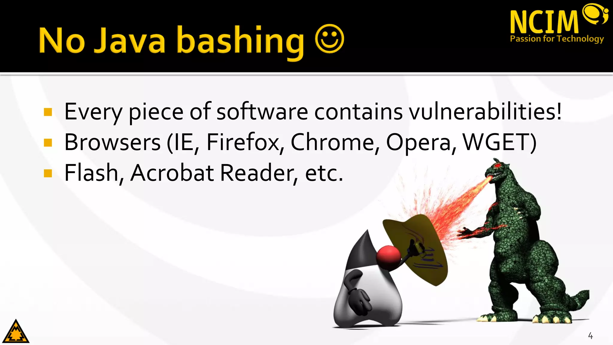  Every piece of software contains vulnerabilities!
 Browsers (IE, Firefox, Chrome, Opera,WGET)
 Flash, Acrobat Reader, etc.
4
 