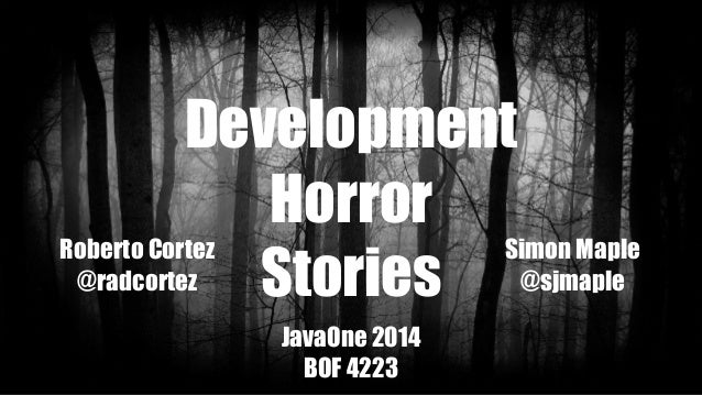 Development 
Horror 
Stories 
JavaOne 2014 
BOF 4223 
Roberto Cortez 
@radcortez 
Simon Maple 
@sjmaple 
 
