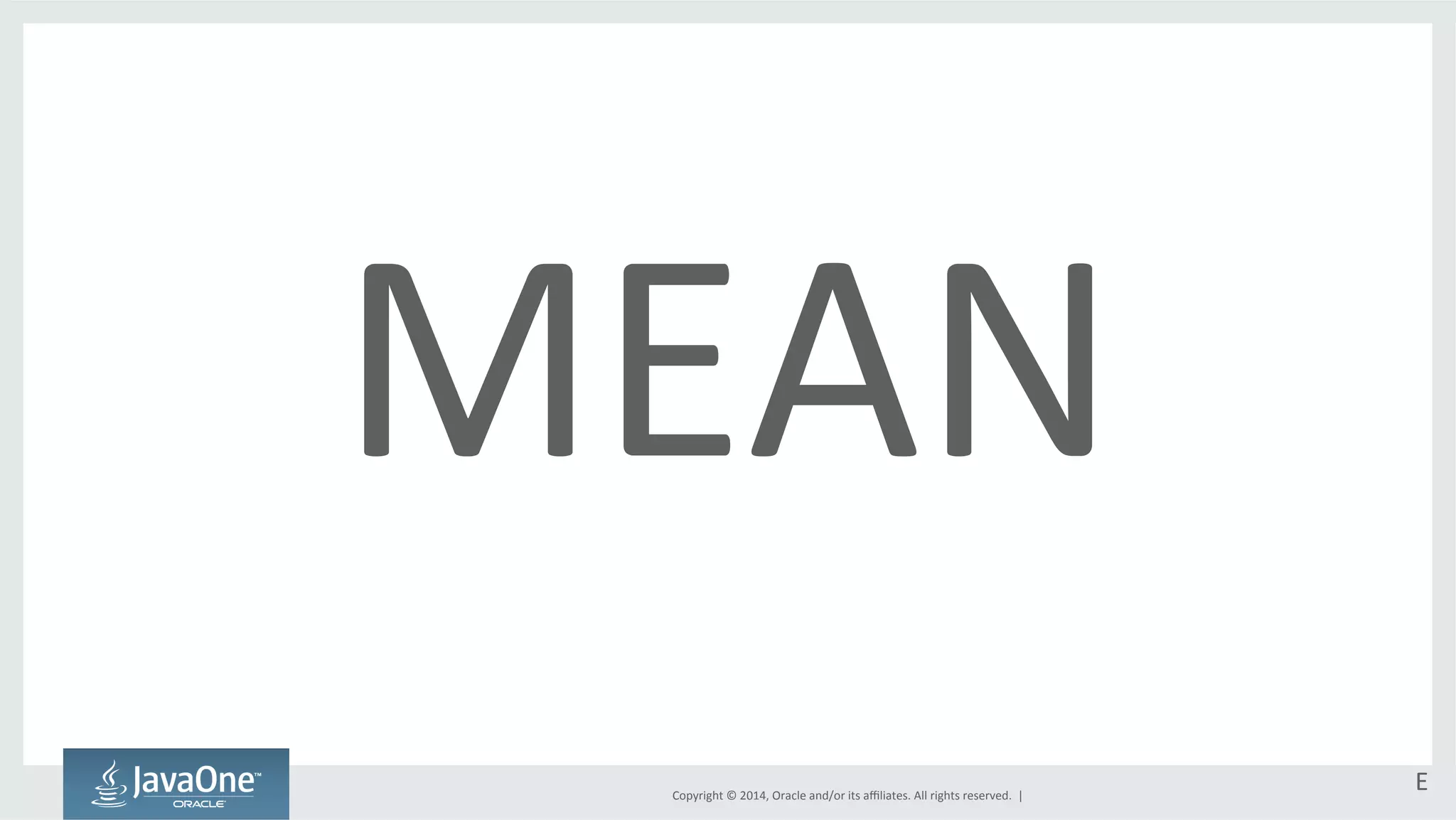 MEAN 
Copyright 
© 
2014, 
Oracle 
and/or 
its 
affiliates. 
All 
rights 
reserved. 
| 
E 
 