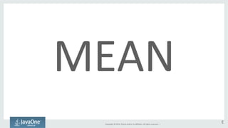 MEAN 
Copyright 
© 
2014, 
Oracle 
and/or 
its 
affiliates. 
All 
rights 
reserved. 
| 
E 
 