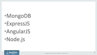 Copyright 
© 
2014, 
Oracle 
and/or 
its 
affiliates. 
All 
rights 
reserved. 
| 
• MongoDB 
• ExpressJS 
• AngularJS 
• Node.js 
E 
 