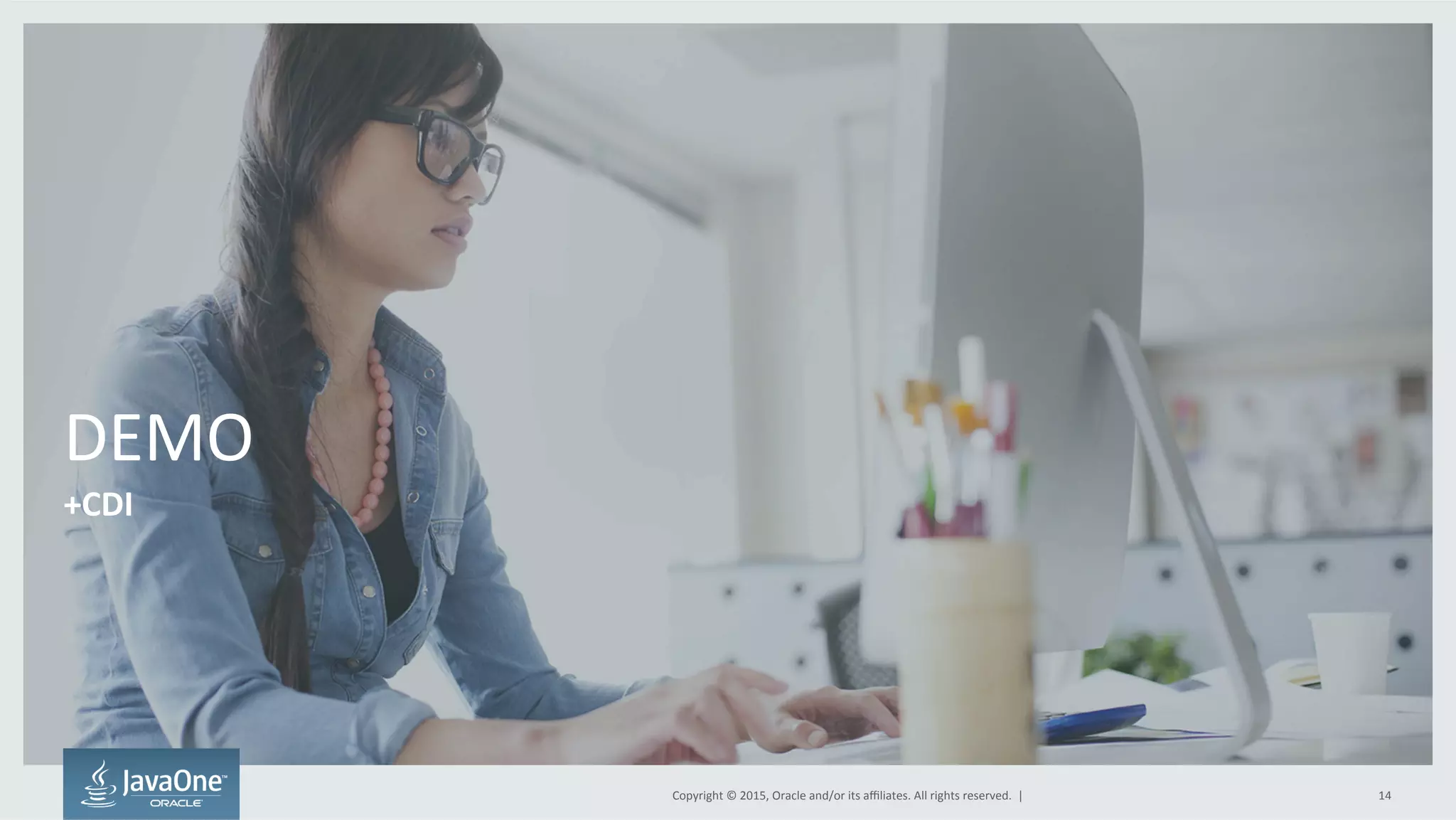 Copyright	
  ©	
  2015,	
  Oracle	
  and/or	
  its	
  aﬃliates.	
  All	
  rights	
  reserved.	
  	
  |	
  
DEMO	
  
+CDI	
  
14	
  
 