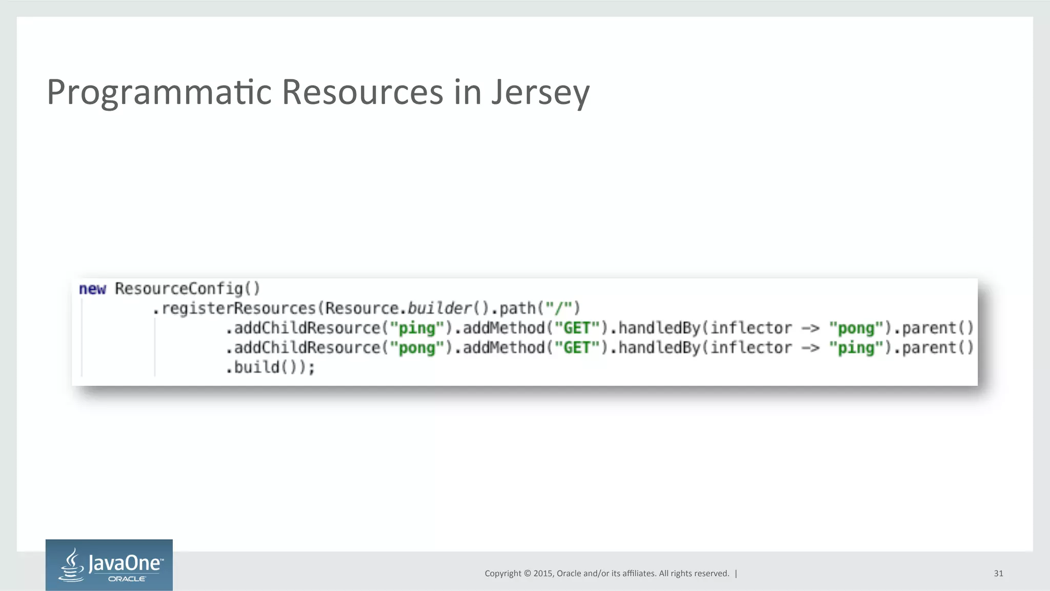 Copyright	
  ©	
  2015,	
  Oracle	
  and/or	
  its	
  aﬃliates.	
  All	
  rights	
  reserved.	
  	
  |	
  
ProgrammaFc	
  Resources	
  in	
  Jersey	
  
31	
  
 