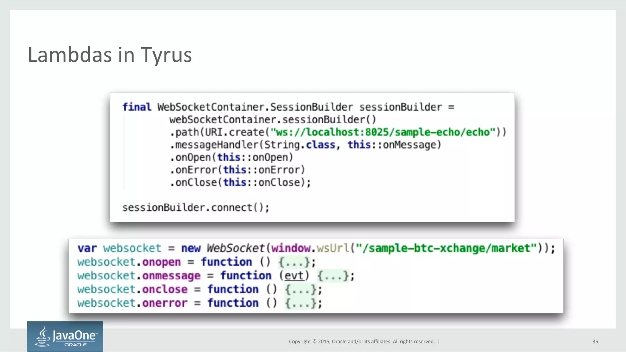 Copyright	
  ©	
  2015,	
  Oracle	
  and/or	
  its	
  aﬃliates.	
  All	
  rights	
  reserved.	
  	
  |	
  
Lambdas	
  in	
  Tyrus	
  
35	
  
 