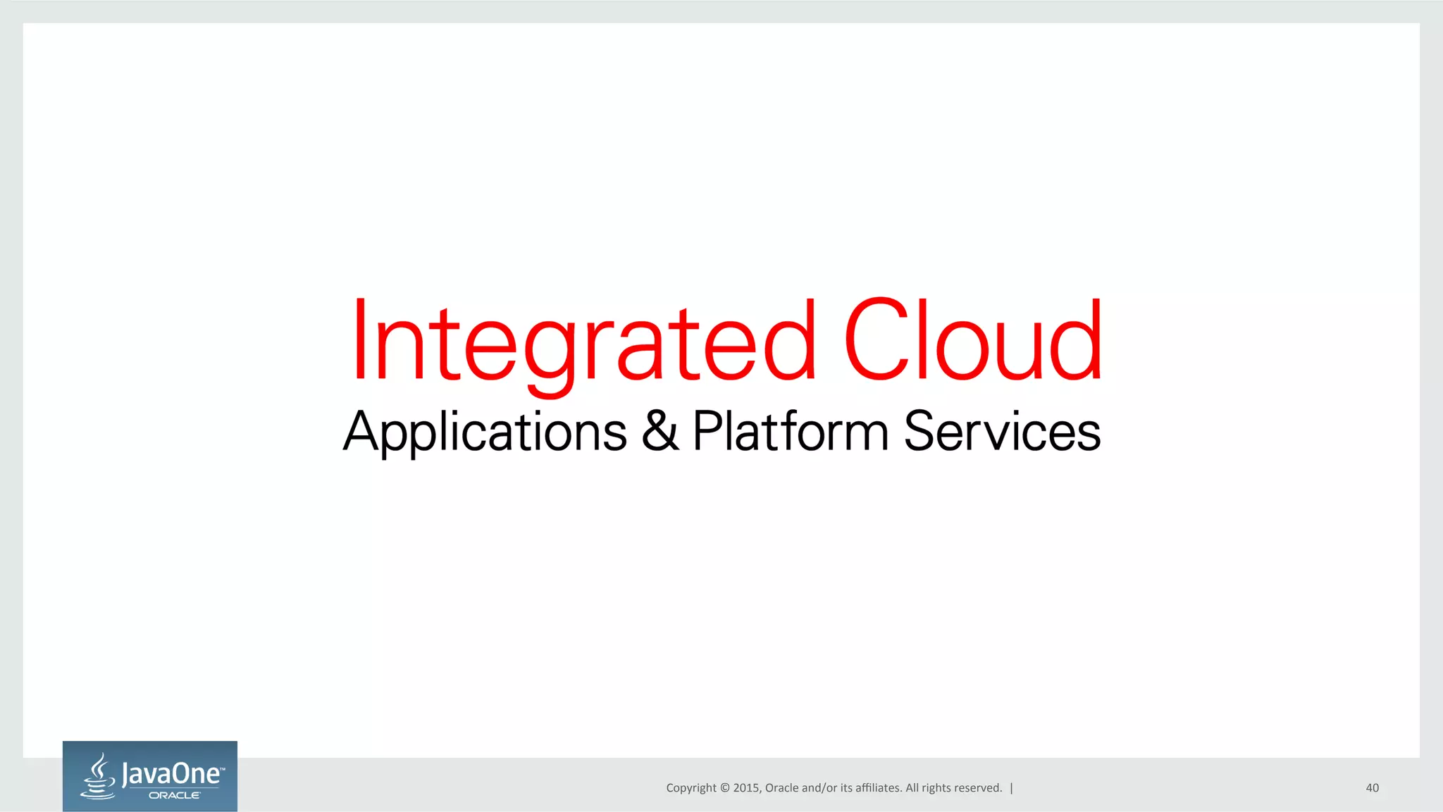 Copyright	
  ©	
  2015,	
  Oracle	
  and/or	
  its	
  aﬃliates.	
  All	
  rights	
  reserved.	
  	
  |	
   40	
  
 
