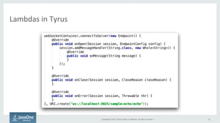 Copyright	
  ©	
  2015,	
  Oracle	
  and/or	
  its	
  aﬃliates.	
  All	
  rights	
  reserved.	
  	
  |	
  
Lambdas	
  in	
  Tyrus	
  
33	
  
 