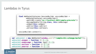Copyright	
  ©	
  2015,	
  Oracle	
  and/or	
  its	
  aﬃliates.	
  All	
  rights	
  reserved.	
  	
  |	
  
Lambdas	
  in	
  Tyrus	
  
35	
  
 