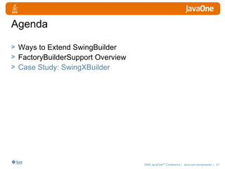 Agenda Ways to Extend SwingBuilder FactoryBuilderSupport Overview Case Study: SwingXBuilder 