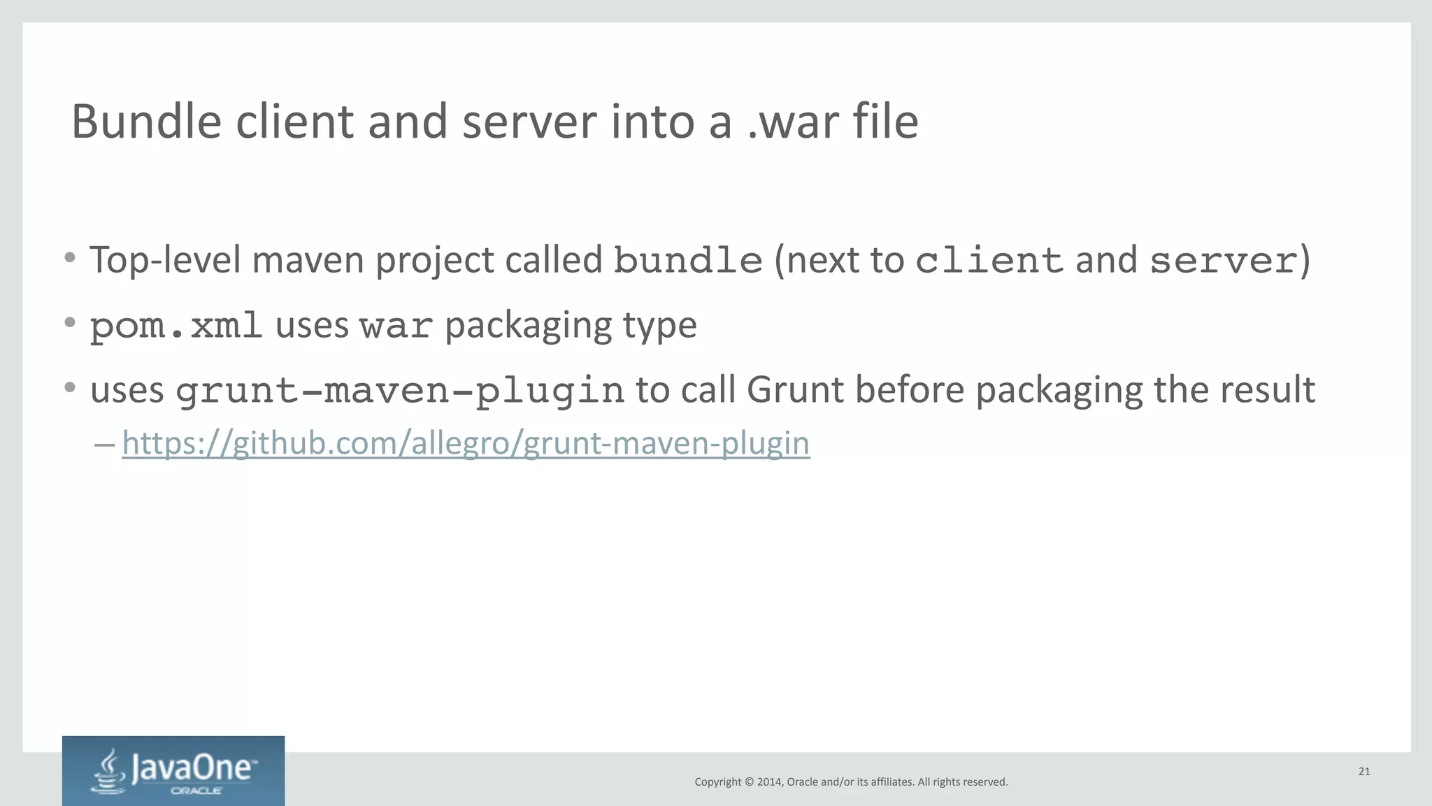 Compilation, 
Minification, 
Unit 
testing, 
… 
Copyright 
© 
2014, 
Oracle 
and/or 
its 
affiliates. 
All 
rights 
reserved. 
21 
 