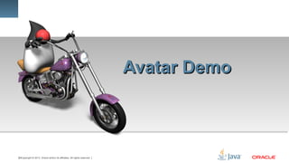 Copyright © 2013, Oracle and/or its affiliates. All rights reserved.39
Avatar DemoAvatar Demo
 