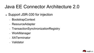 Java EE Connector Architecture 2.0
 Support JSR-330 for injection
BootstrapContext
ResourceAdapter
TransactionSynchroniza...