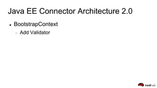 Java EE Connector Architecture 2.0
 BootstrapContext
Add Validator
 