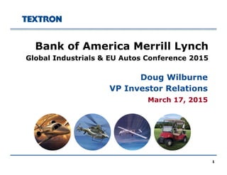 Bank of America Merrill Lynch
Global Industrials & EU Autos Conference 2015
Doug Wilburne
March 17 2015
Doug Wilburne
VP Investor Relations
March 17, 2015
1
 