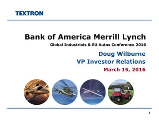 Bank of America Merrill LynchBank of America Merrill Lynch
Global Industrials & EU Autos Conference 2016
Doug Wilburne
March 15 2016
Doug Wilburne
VP Investor Relations
March 15, 2016
1
 