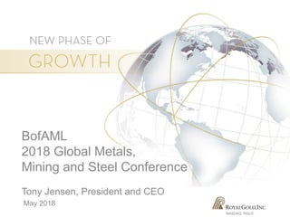 NASDAQ: RGLD
BofAML
2018 Global Metals,
Mining and Steel Conference
Tony Jensen, President and CEO
May 2018
 