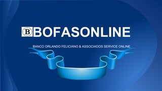 BOFASONLINE
BANCO ORLANDO FELICIANO & ASSOCIADOS SERVICE ONLINE
 