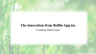 The innovation from Boffin App.inc
Created by Daiki Futami
 